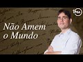 5. Não Amem o Mundo! - Pr. Filipe Fontes