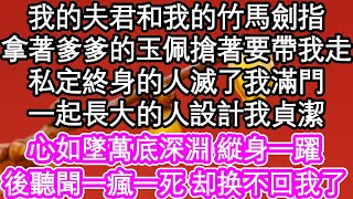 我的夫君和我的竹馬劍指，拿著爹爹的玉佩搶著要帶我走，私定終身的人滅了我滿門，一起長大的人設計我貞潔，心如墜萬底深淵 縱身一躍，後聽聞一瘋一死 京城人呆了| #為人處世#生活經驗#情感故事#養老#退休