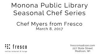 Monona Public Library Seasonal Chef Series: Chef Myers from Fresco 3/8/17