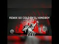 REMIX SO COLD BY DJ KINGBOY