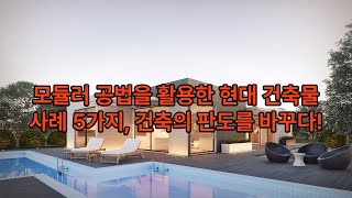 모듈러 공법을 활용한 현대 건축물 사례 5가지: 건축의 판도를 바꾸다!