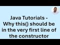 Java Tutorial 27 - Why this() call should be used in the very first line of the constructor