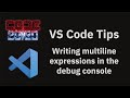 VS Code tips — Writing multiline expressions in the debug console
