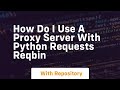how do i use a proxy server with python requests reqbin