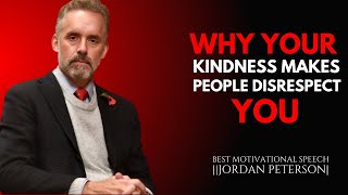 WHY YOUR KINDNESS MAKES PEOPLE DISRESPECT YOU - JORDAN PETERSON MOTIVATIONAL SPEECH