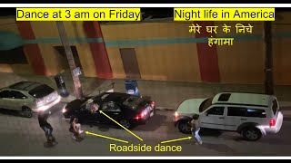 Night Life in America| 3 am roadside dance| रात को तीन बजे मेरे घर के निचे हंगामा| Indian Vlogger