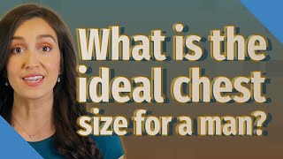 What is the ideal chest size for a man?