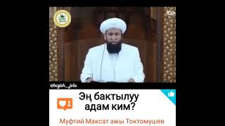 Эң бактылуу адам ким? Муфтий Максат ажы