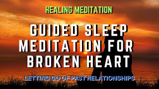 Guided Sleep Meditation for A Broken Heart (Letting Go of Past Relationships)