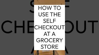 How To Use the Self Checkout at a Grocery Store