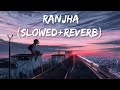 RANJHA || SLOWED+REVERB || Shershaah || Sidharth kiara || B praak | jasleen Royal | Anvita dutt|Romy