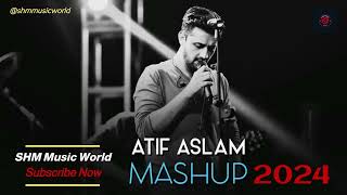 Atif Aslam Songs | Atif Aslam Mashup 2024 | SHM Music World
