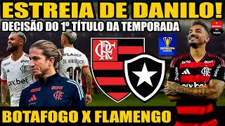 BOTAFOGO X FLAMENGO FINAL SUPERCOPA | ESTREIA DE DANILO | DECISÃO DO PRIMEIRO TÍTULO DA TEMPORADA!