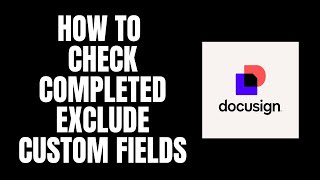 How To Check Completed Exclude Custom Fields DocuSign Tutorials