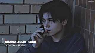 Arijit Singh - Naina [Slowed & Reverb] | Chill x LoFi
