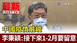 中國疫情嚴峻 李秉穎：接下來1-2月要留意【最新快訊】