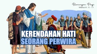 RENUNGAN PAGI - KERENDAHAN HATI SEORANG PERWIRA - MATIUS 8 : 5 - 11