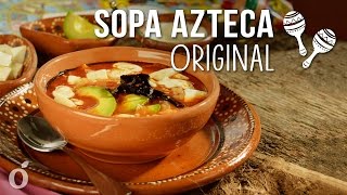 Cómo Preparar Sopa Azteca Original | Tradicional Sopa de Tortilla Mexicana