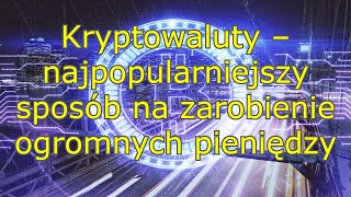 Kryptowaluty – najpopularniejszy sposób na zarobienie ogromnych pieniędzy