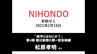 NIHONDO 早朝ゼミ（2021年2月18日) 「保守とはなにか？」第4弾 朝日新聞の罪ー慰安婦編 松原孝明 教授