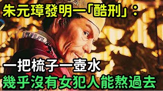 朱元璋發明一「酷刑」：一把梳子一壺水，幾乎沒有女犯人能熬過去【縱觀史書】#歷史#歷史故事#歷史人物#史話館#歷史萬花鏡#奇聞#歷史風雲天下