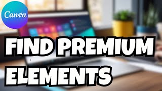 How to Locate Premium Elements \u0026 Images in Your Canva Design Project