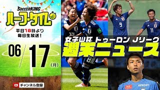 J1再開！なでしこ＆トゥーロン！週末のサッカーニュースまとめ｜#SKHT 2019.06.17