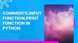 COMMENTS ,INPUT FUNCTION,PRINT FUNCTION IN PYTHON EXPLAINED|VTU|22PLC15B/25B