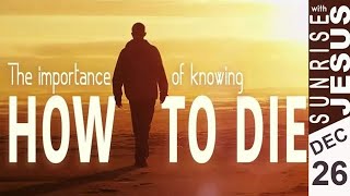 The importance of Knowing How to Die | 26 December | Sunrise with Jesus | Divine Goodness TV