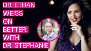 Dr. Ethan Weiss — Better! with Dr. Stephanie Estima - 039