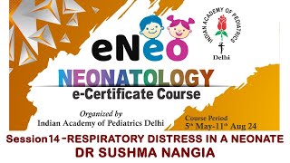 Session 14 - eNeo RESPIRATORY DISTRESS IN NEONATES by DR SUSHMA NANGIA