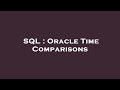 SQL : Oracle Time Comparisons