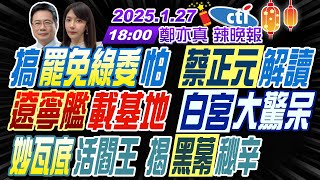 【🔴LIVE直播中】#蔡正元#栗正傑#李永萍! 搞罷免綠委怕 蔡正元解讀! 遼寧艦載基地 白宮大驚呆! 妙瓦底活閻王 揭黑幕秘辛! | 鄭亦真辣晚報20250127完整版@中天新聞CtiNews