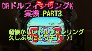 CRドルフィンリングK実機PART3 可愛いミドル機懐かしいですね!(^^)!