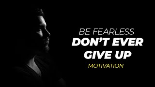 BE FEARLESS | DON'T EVER GIVE UP | Best Motivational Speech 2021