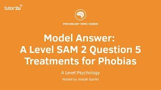 Psychology Model Answer: A Level SAM 2 Question 5 Treatments for Phobias