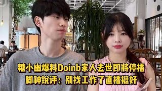 【LPL快讯】糖小幽爆料Doinb家人去世即将停播，脚神锐评：别找工作直播挺好