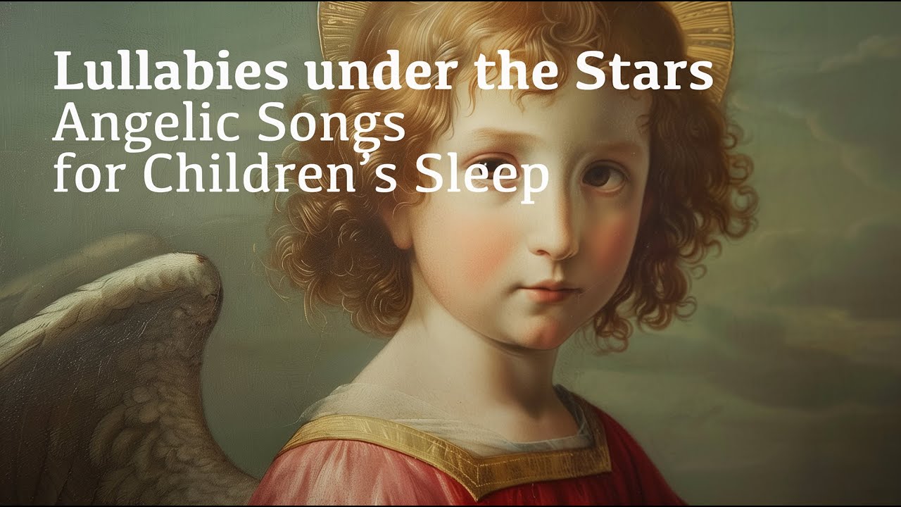 Lullabies Under The Stars Angelic Songs For Children S Sleep Youtube