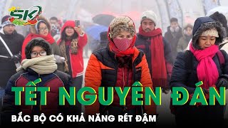 Không Khí Lạnh Kéo Dài, Bắc Bộ Có Khả Năng Rét Đậm Trong Dịp Tết Nguyên Đán Quý Mão 2023 | SKĐS