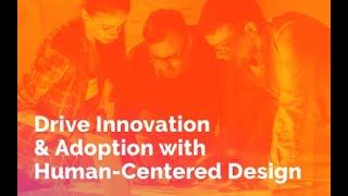Drive Innovation and Adoption with Human-Centered Design
