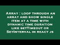 Array : loop through an array and show single item at a time with dynamic time duration like setTime