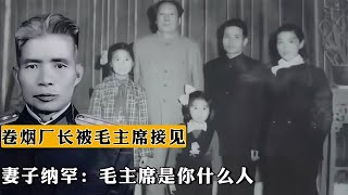 1950年江蘇一卷煙廠長被毛主席接見，妻子納罕：毛主席是你什 #事件历史 #毛主席 #周总理 #红军 #中共历史