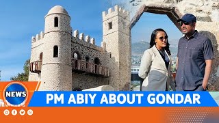 PM ABIY ABOUT GONDAR