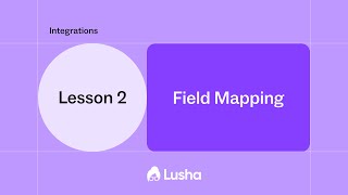 Lusha Integrations- Lesson 2: Field Mapping Best Practices