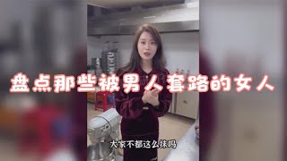 盘点那些被男人套路的女人，各种花式套路女人，简直令人防不胜防