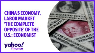 China's economy, labor market 'the complete opposite' of the U.S.: Economist