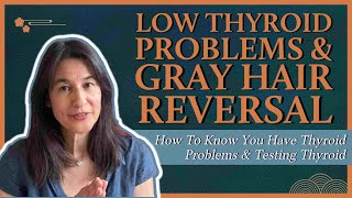 Low Thyroid Problems & Gray Hair Reversal [How To Know You Have Thyroid Problems & Testing Thyroid]