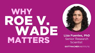 Guttmacher Institute Senior Research Scientist Liza Fuentes shares why Roe v. Wade matters