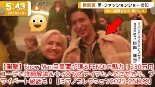 【衝撃】Snow Man目黒蓮が語るFENDIの魅力！230万円コーデの詳細解説＆ウィメンズアイテムへのこだわり、プライベート秘話も！【ミラノコレクション2025-26秋冬】