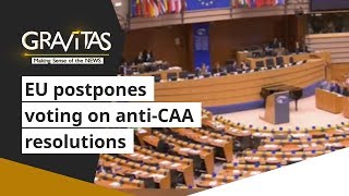 Gravitas: EU postpones voting on anti-CAA resolutions